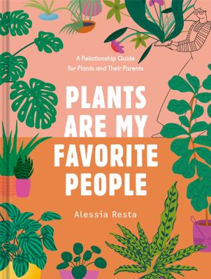 Plants are my favorite people : a relationship guide for plants and their parents /