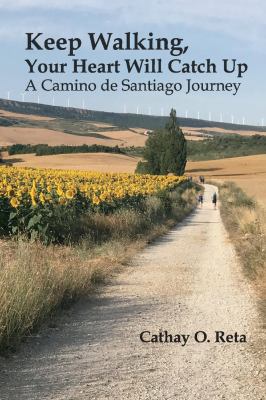 Keep walking, your heart will catch up : a Camino de Santiago journey /