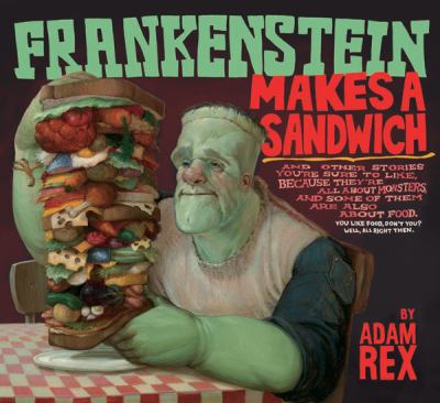 Frankenstein makes a sandwich : and other stories you're sure to like, because they're all about monsters, and some of them are also about food... /