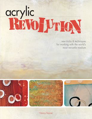 Acrylic revolution : new tricks & techniques for working with the world's most versatile medium /