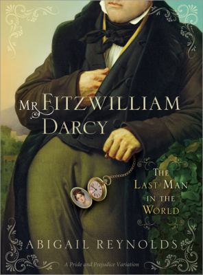 Mr. Fitzwilliam Darcy : the last man in the world /