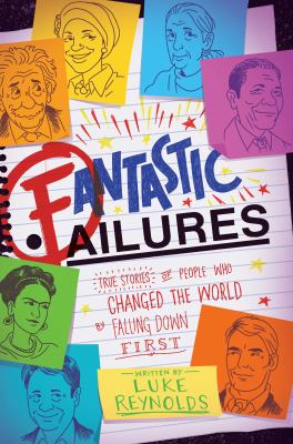 Fantastic failures : true stories of people who changed the world by falling down first /