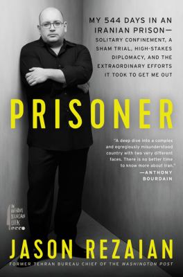 Prisoner : my 544 days in an Iranian prison--solitary confinement, a sham trial, high-stakes diplomacy, and the extraordinary efforts it took to get me out /