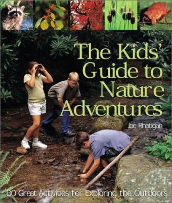 The kids' guide to nature adventures : 80 great activities for exploring the outdoors /