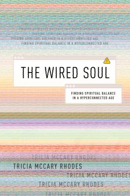 The wired soul : finding spiritual balance in a hyperconnected age /