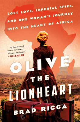 Olive the Lionheart : lost love, imperial spies, and one woman's journey to the heart of Africa /