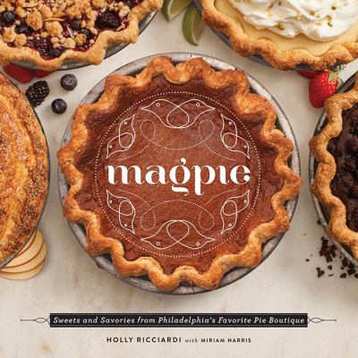 Magpie : sweets and savories from Philadelphia's favorite pie boutique /