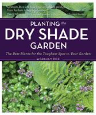 Planting the dry shade garden : the best plants for the toughest spot in your garden /