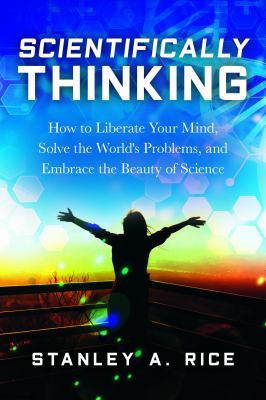 Scientifically thinking : how to liberate your mind, solve the world's problems, and embrace the beauty of science /