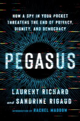Pegasus : how a spy in your pocket threatens the end of privacy, dignity, and democracy /