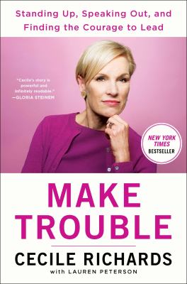 Make trouble [ebook] : Standing up, speaking out, and finding the courage to lead-my life story.