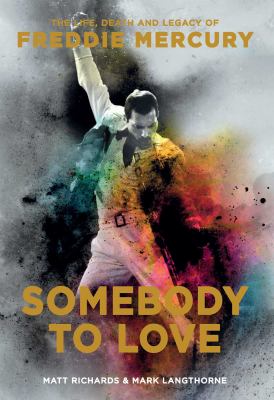 Somebody to love : the life, death and legacy of Freddie Mercury /