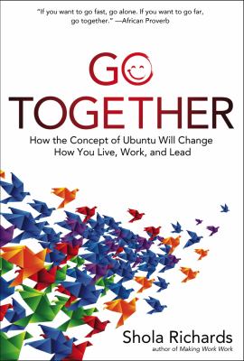 Go together : how the concept of Ubuntu will change how you live, work, and lead /