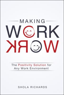Making work work : the positivity solution for any work environment /