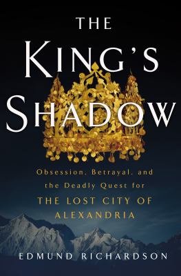 The king's shadow : obsession, betrayal, and the deadly quest for the Lost City of Alexandria /