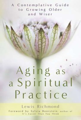 Aging as a spiritual practice : a contemplative guide to growing older and wiser /