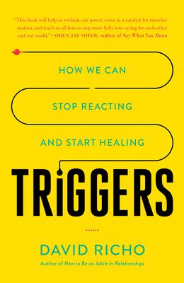Triggers : how we can stop reacting and start healing /
