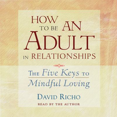 How to be an adult in relationships [eaudiobook] : The five keys to mindful loving.