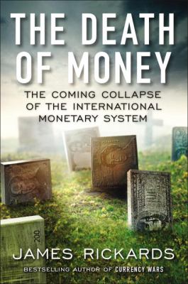 The death of money : the coming collapse of the international monetary system /