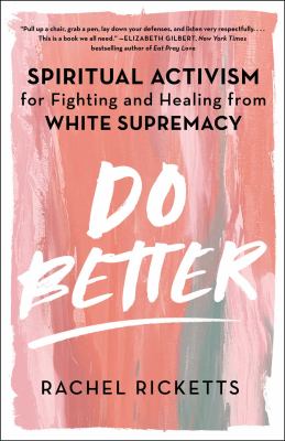 Do better : spiritual activism for fighting and healing from white supremacy /