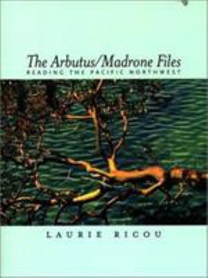 The Arbutus/Madrone files : reading the Pacific Northwest /