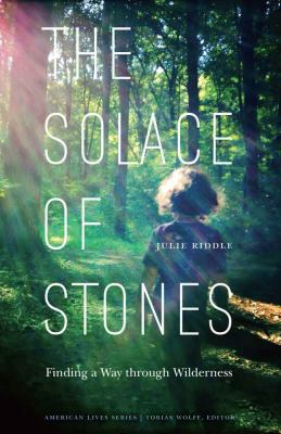 The solace of stones : finding a way through wilderness /