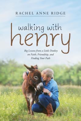 Walking with Henry : big lessons from a little donkey on faith, friendship, and finding your path /