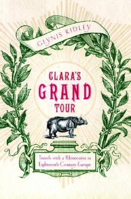 Clara's grand tour : travels with a rhinoceros in eighteenth-century Europe /