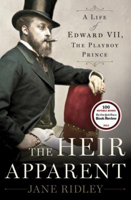 The heir apparent : a life of Edward VII, the playboy prince /