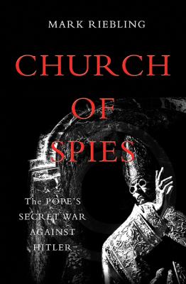 Church of spies : the Pope's secret war against Hitler /