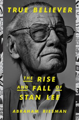 True believer : the rise and fall of Stan Lee /