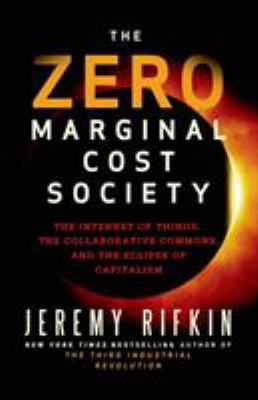 The zero marginal cost society : the internet of things, the collaborative commons, and the eclipse of capitalism /