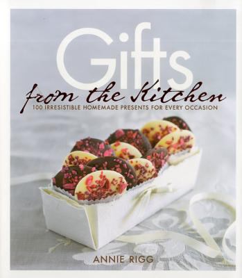 Gifts from the kitchen : [100 irresistible homemade presents for every cccasion] /