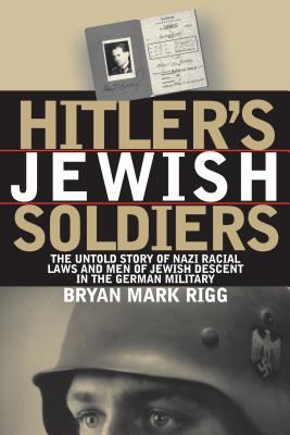 Hitler's Jewish soldiers : the untold story of Nazi racial laws and men of Jewish descent in the German military /