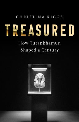 Treasured : how Tutankhamun shaped a century /