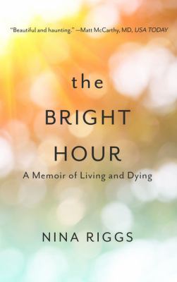 The bright hour [large type] : a memoir of living and dying /