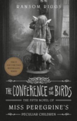 The conference of the birds : the fifth novel of Miss Peregrine's peculiar children /