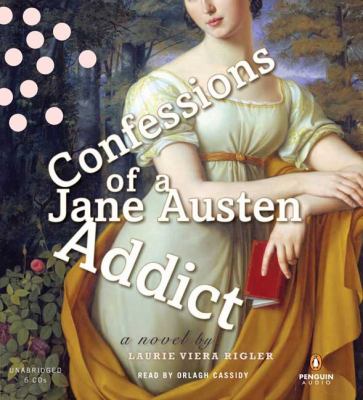 Confessions of a Jane Austen addict : [compact disc, unabridged] : a novel /