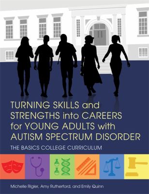 Turning skills and strengths into careers for young adults with autism spectrum disorder : the BASICS college curriculum /