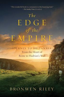 The edge of the Empire : a journey to Britannia : from the heart of Rome to Hadrian's Wall /