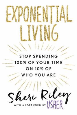 Exponential living : stop spending 100% of your time on 10% of who you are /