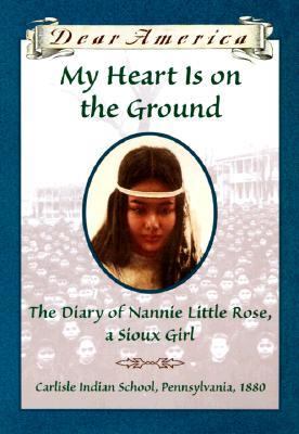 My heart is on the ground : the diary of Nannie Little Rose, a Sioux girl / 1880.