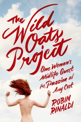 The Wild Oats project : one woman's midlife quest for passion at any cost /