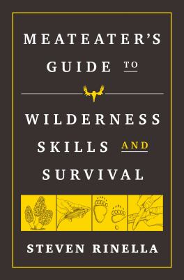 The MeatEater guide to wilderness skills and survival /