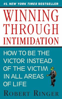 Winning through intimidation : how to be the victor, not the victim, in business and in life /