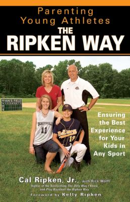 Parenting young athletes the Ripken way : ensuring the best experience for your kids in any sport /