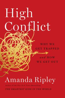 High conflict : why we get trapped and how we get out /