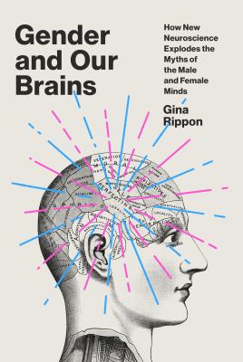 Gender and our brains : how new neuroscience explodes the myths of the male and female minds /