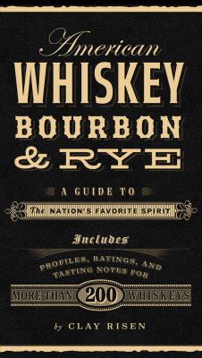 American whiskey, bourbon & rye : a guide to the nation's favorite spirit /