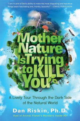 Mother Nature is trying to kill you : a lively tour through the dark side of the natural world /